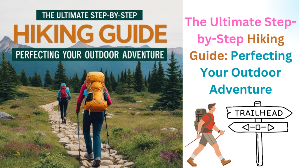 Ultimate hiking guide, Step-by-step hiking guide, Hiking tips for beginners,Best hiking gear, Hiking safety tips,Hiking techniques